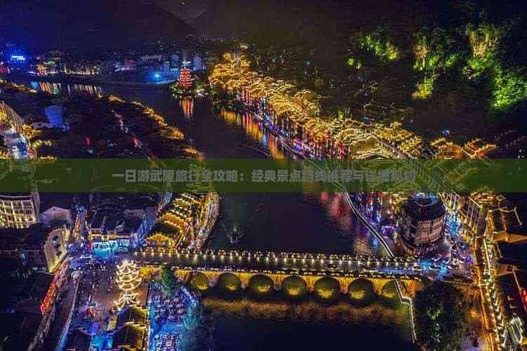 一日游武隆旅行全攻略：经典景点路线推荐与详细规划