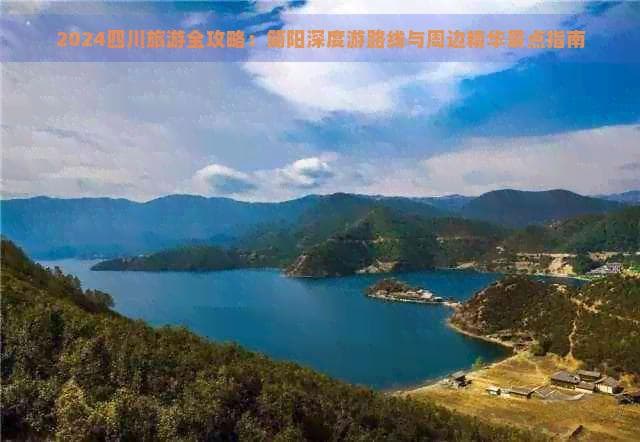 2024四川旅游全攻略：简阳深度游路线与周边精华景点指南