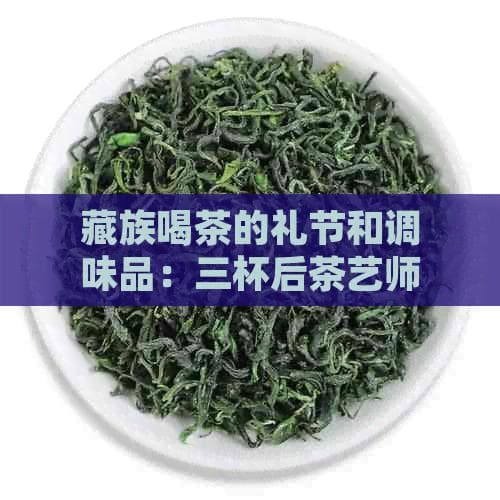 藏族喝茶的礼节和调味品：三杯后茶艺师离开，边喝边添，为什么要放盐？