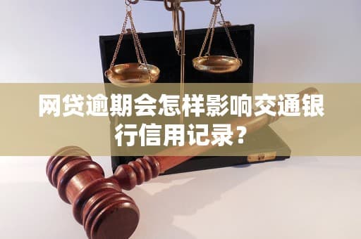 网贷逾期会怎样影响交通银行信用记录？