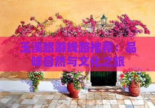 玉溪旅游线路推荐：品味自然与文化之旅