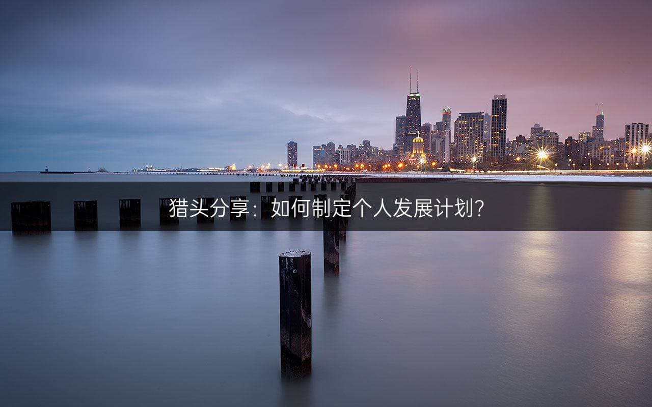 猎头分享：如何制定个人发展计划？