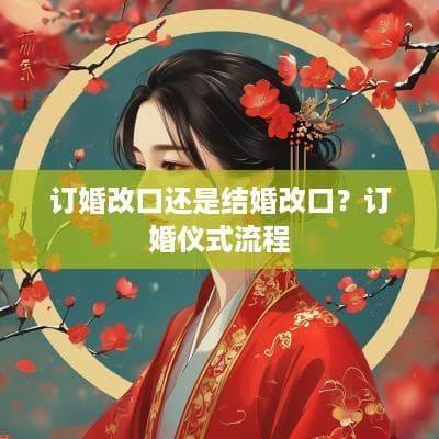 订婚改口还是结婚改口？订婚仪式流程全解析