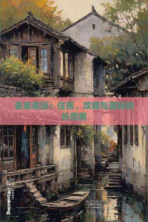 去巢湖玩：住宿、攻略与游玩时长指南