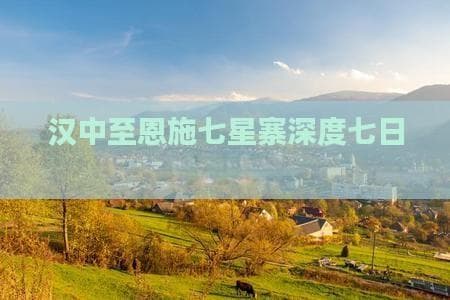 汉中至恩施七星寨深度七日游全攻略