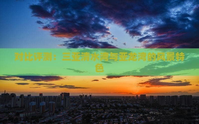 对比评测：三亚清水湾与亚龙湾的风景特色