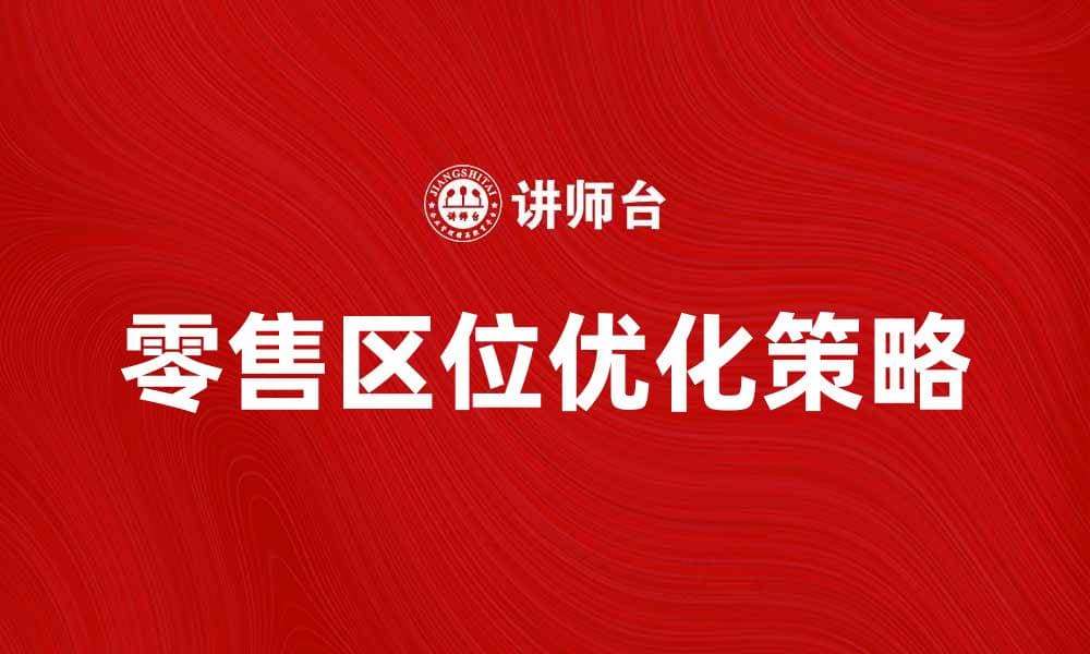 优化零售区位选择提升销售额的策略解析