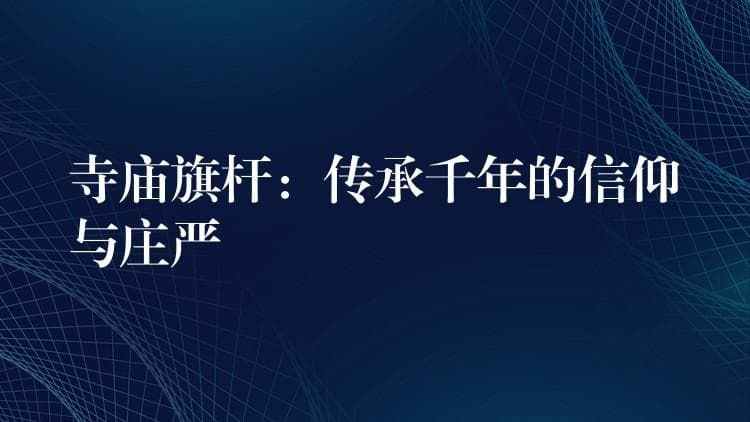 寺庙旗杆：传承千年的信仰与庄严