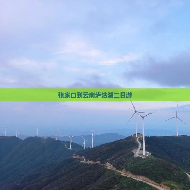 张家口到云南泸沽湖二日游：行程安排与费用详解