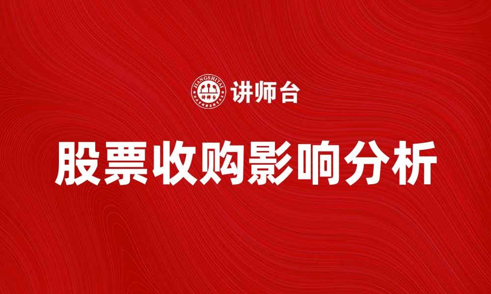 股票收购如何影响市场趋势与投资策略分析