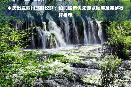 重庆出发四川旅游攻略：热门城市优先游览顺序及完整行程推荐