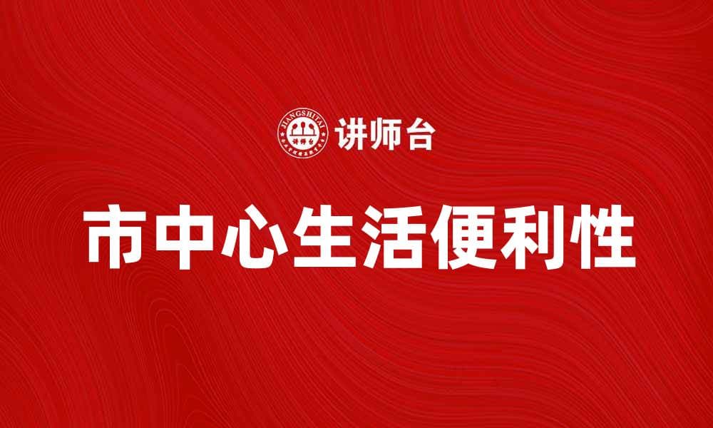 市中心生活便利，畅享城市繁华与宁静
