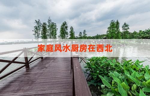 家庭风水厨房在西北：布局与装饰指南