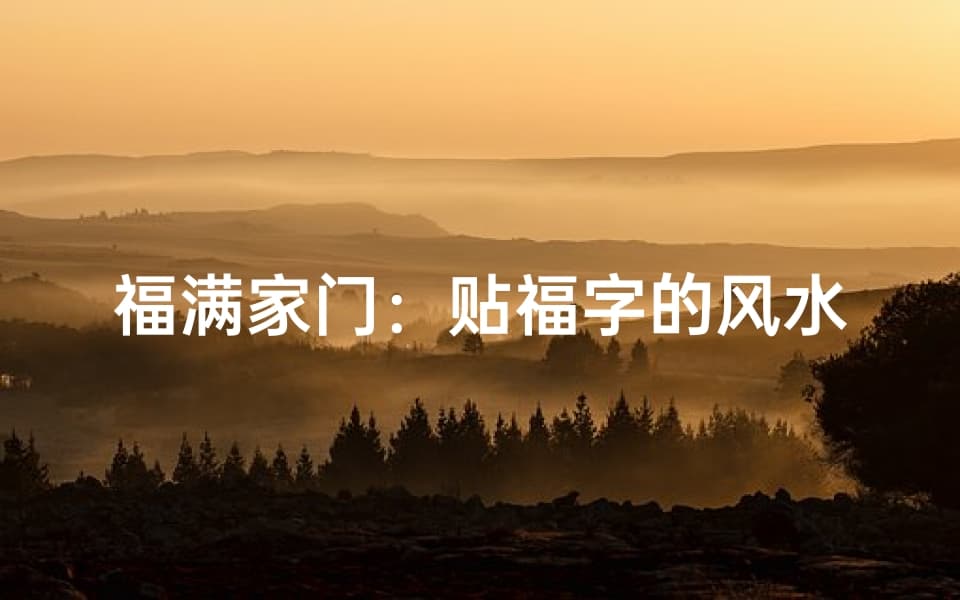 福满家门：贴福字的风水奥秘解析
