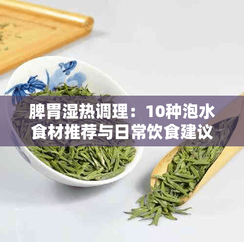 脾胃湿热调理：10种泡水食材推荐与日常饮食建议