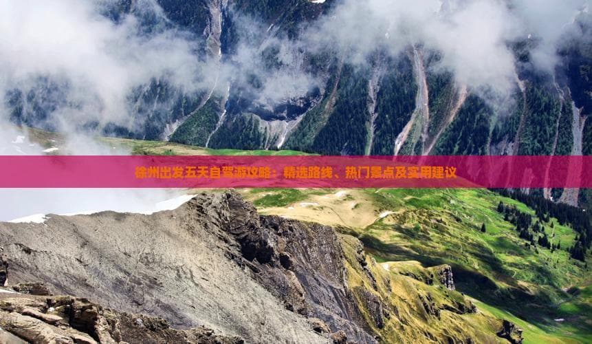 徐州出发五天自驾游攻略：精选路线、热门景点及实用建议