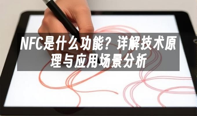 NFC是什么功能？详解技术原理与应用场景分析