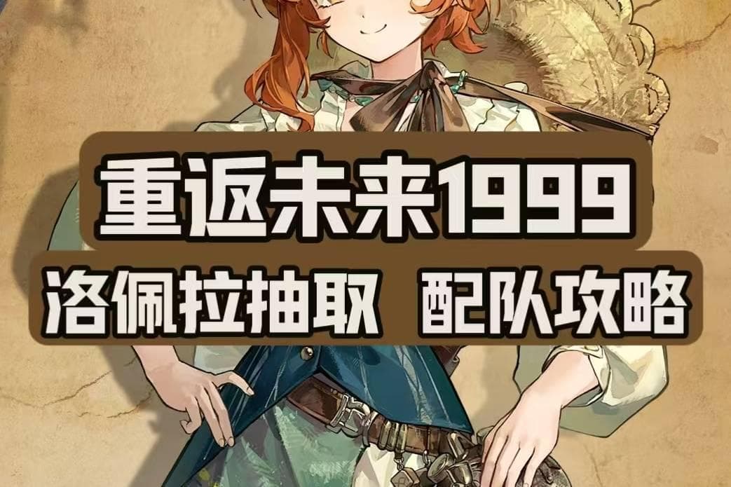 重返未来：1999洛佩拉抽取建议 配队攻略
