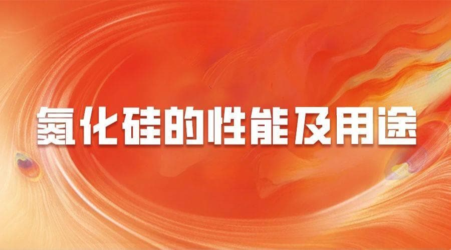 氮化硅的性能及用途：机械、电子、新能源领域的多维应用，解析材料潜力