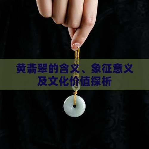 黄翡翠的含义、象征意义及文化价值探析