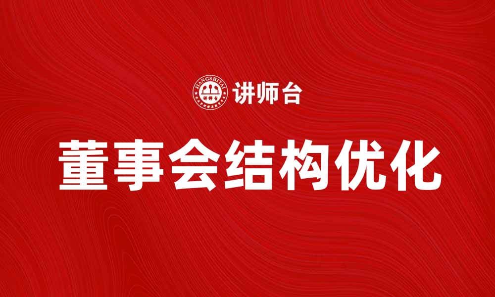 优化董事会结构提升企业治理效率的策略解析