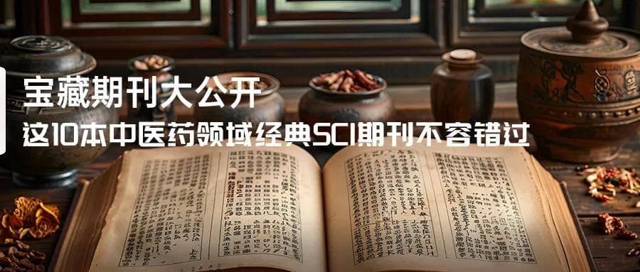 宝藏期刊大公开：这10本中医药领域经典SCI期刊不容错过！