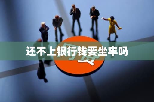 还不上银行钱要坐牢吗