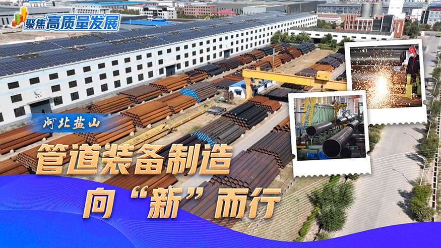 聚焦高质量发展｜河北盐山：管道装备制造向“新”而行