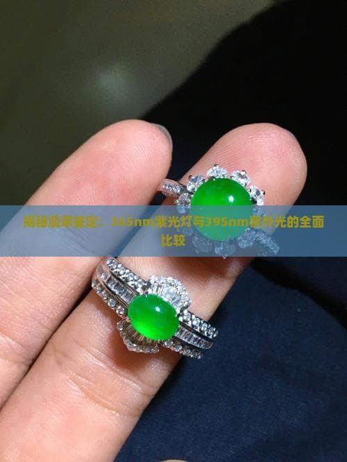 揭秘翡翠鉴定：365nm紫光灯与395nm紫外光的全面比较