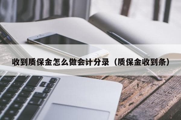 收到质保金怎么做会计分录（质保金收到条）