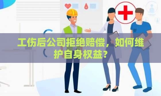 工伤后公司拒绝赔偿，如何维护自身权益？