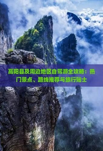 高阳县及周边地区自驾游全攻略：热门景点、路线推荐与旅行贴士