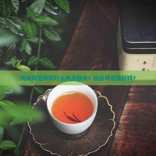 纯钛杯泡茶有什么优点缺点？纯钛杯泡茶好吗？