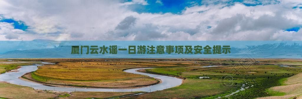 厦门云水谣一日游注意事项及安全提示