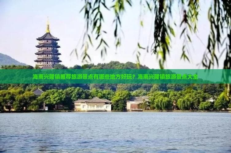 海南兴隆镇旅游景点推荐：自然奇观与人文魅力的完美融合