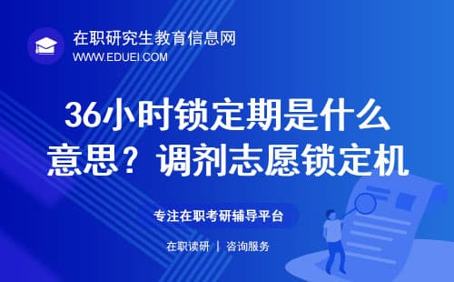 36小时锁定期是什么意思？调剂志愿锁定机制详解（全日制、非全）