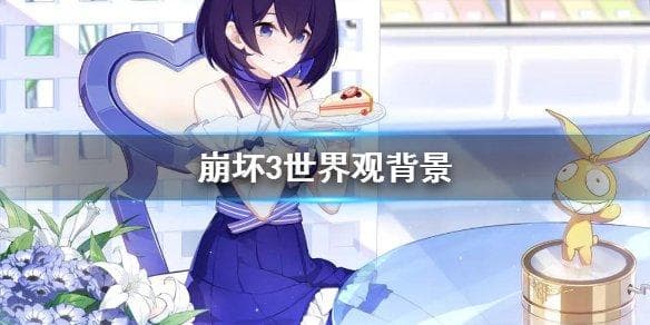 崩坏3世界观背景 崩坏3背景故事介绍