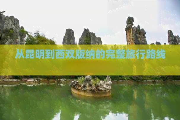 从昆明到西双版纳的完整旅行路线及必备信息