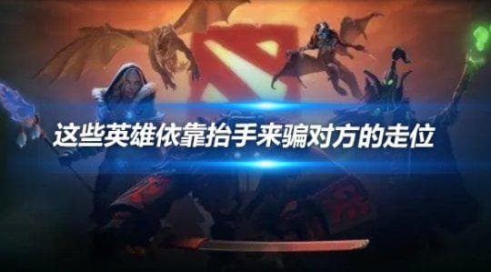 DOTA 这些英雄依靠抬手来骗对方的走位