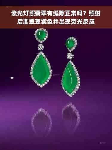 紫光灯照翡翠有缝隙正常吗？照射后翡翠变紫色并出现荧光反应