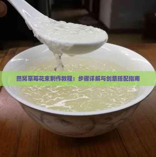 燕窝草莓花束制作教程：步骤详解与创意搭配指南
