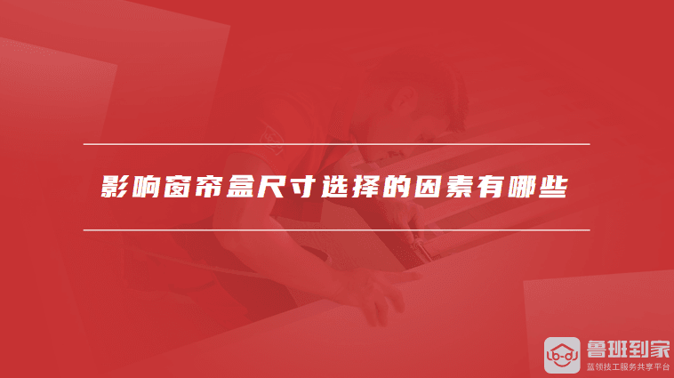 电动窗帘盒的预留尺寸要求是什么，影响窗帘盒尺寸选择的因素有哪些
