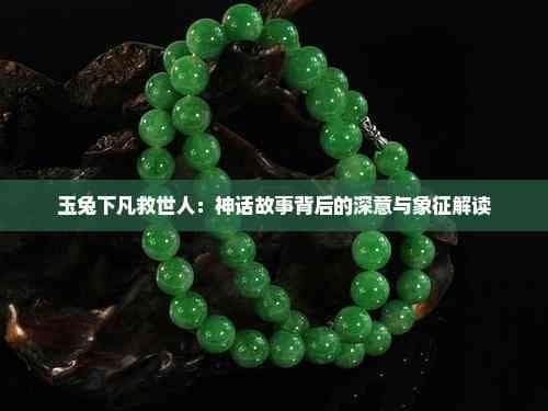 玉兔下凡救世人：神话故事背后的深意与象征解读