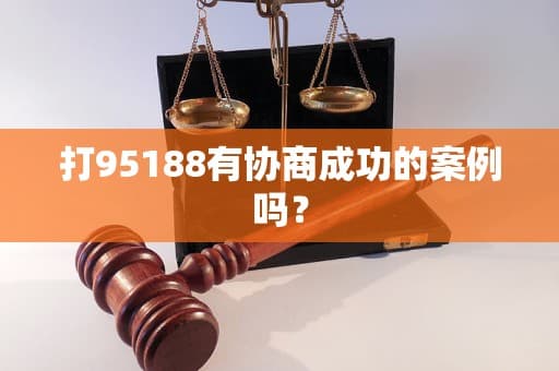 打95188到底能不能协商成功？来看真实案例分析