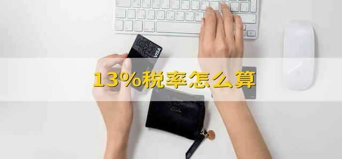 13%税率怎么算？一文读懂增值税计算方法