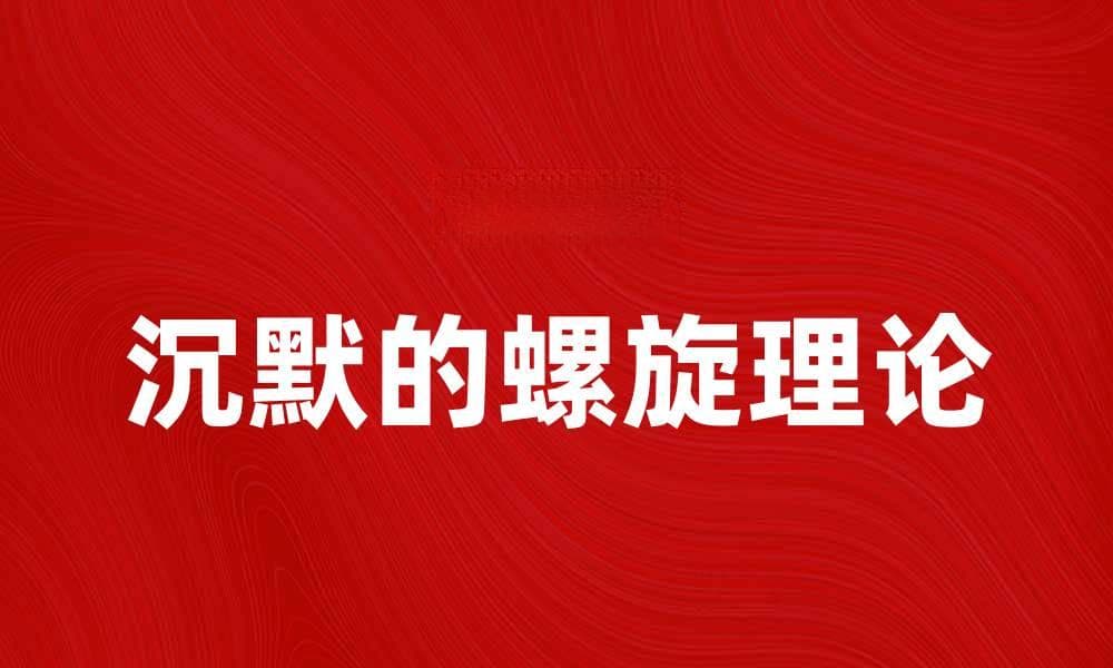 沉默的螺旋理论：探索公众舆论形成的奥秘