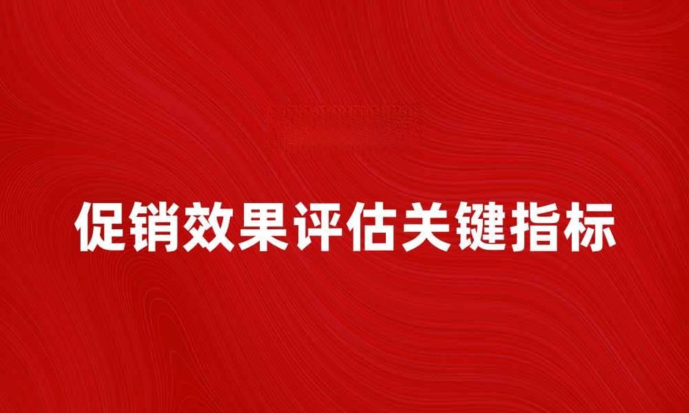 促销效果评估的关键指标与分析方法