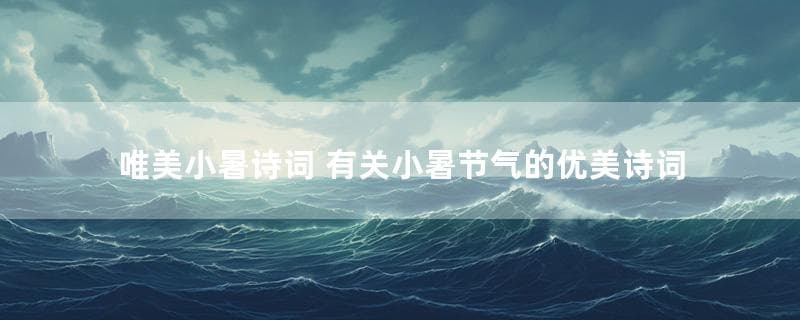 唯美小暑诗词 有关小暑节气的优美诗词