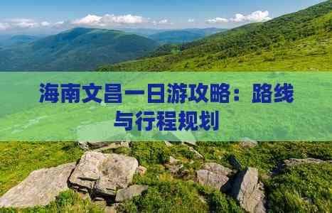 海南文昌一日游攻略：路线与行程规划