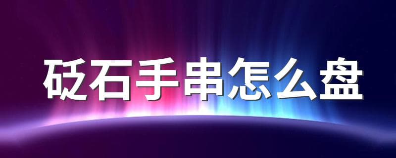 砭石手串怎么盘